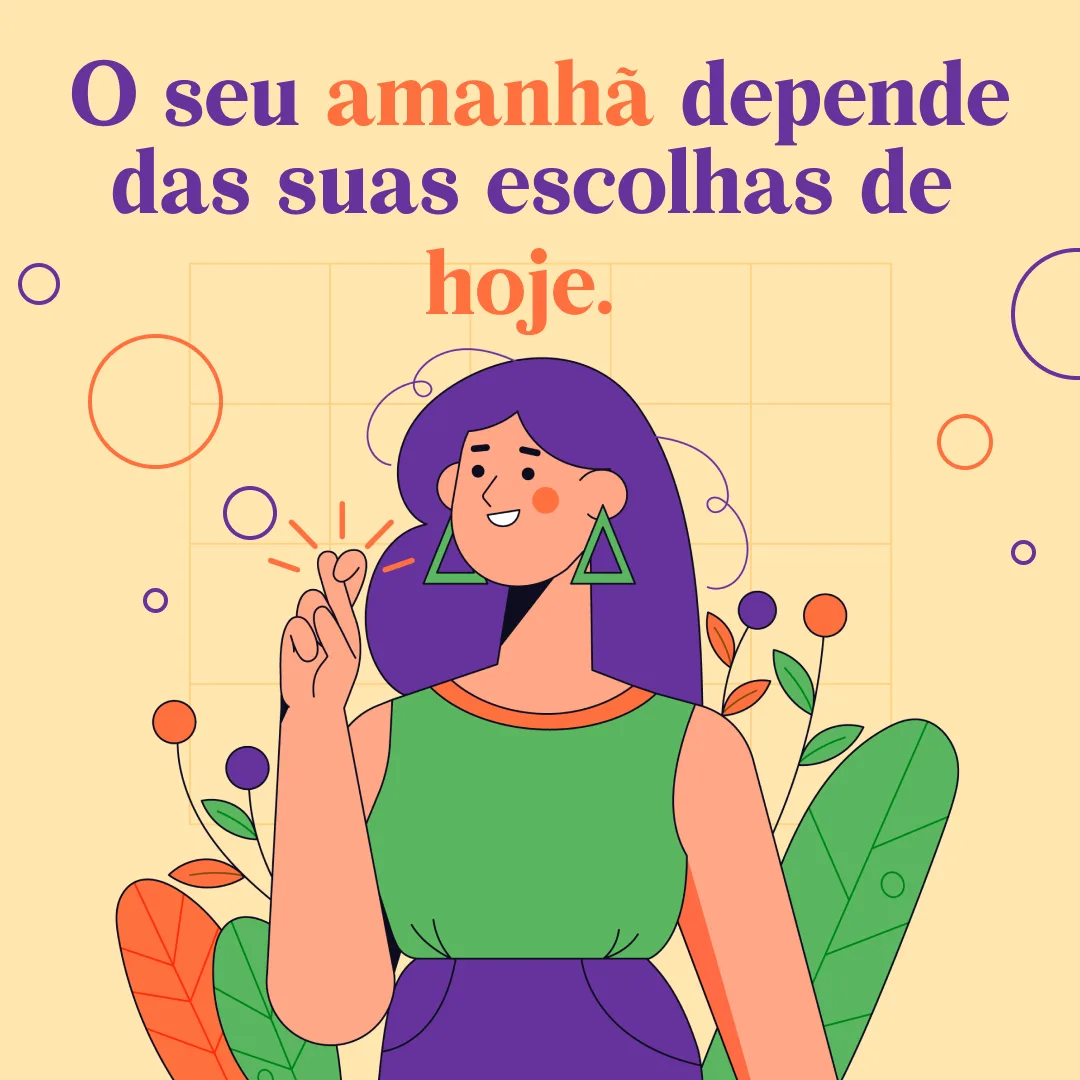 O seu amanhã depende das suas escolhas de hoje.