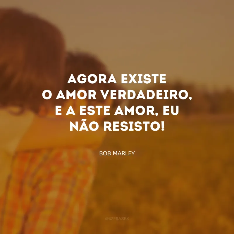 Agora existe o amor verdadeiro, e a este amor, eu não resisto!