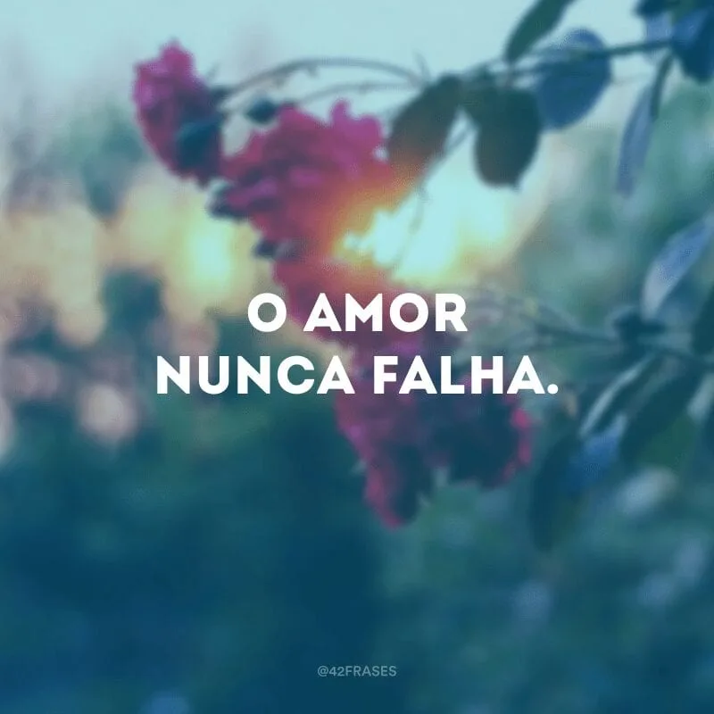 O amor nunca falha.