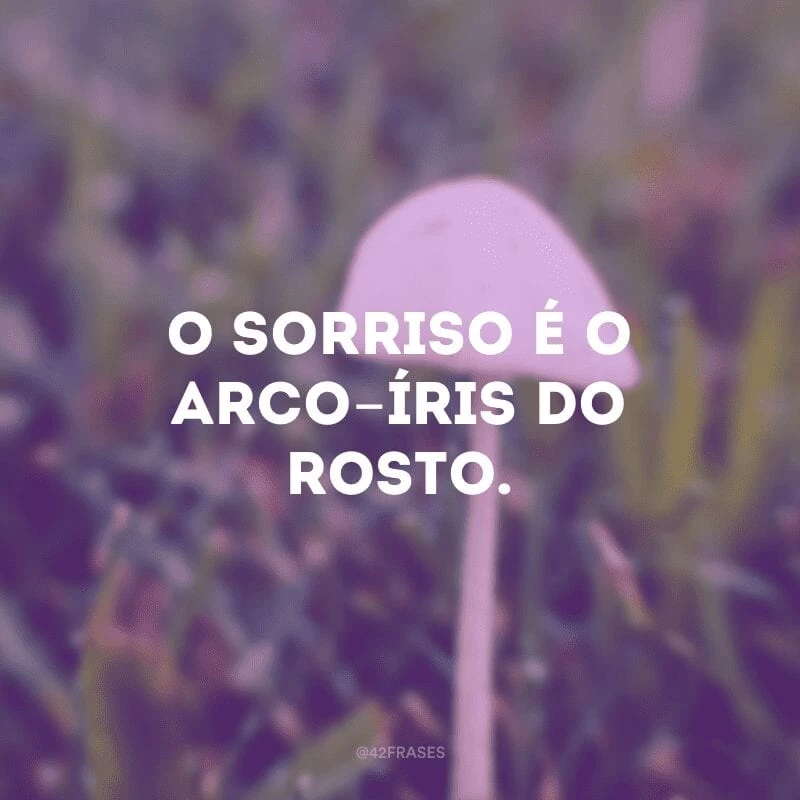 O sorriso é o arco-íris do rosto.