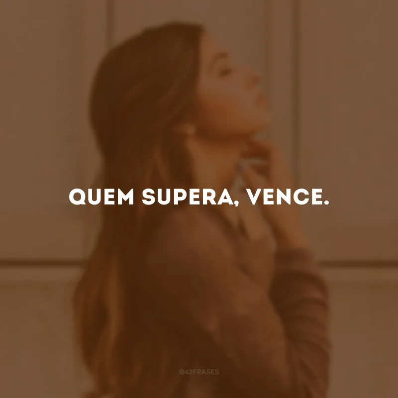 Quem supera, vence.