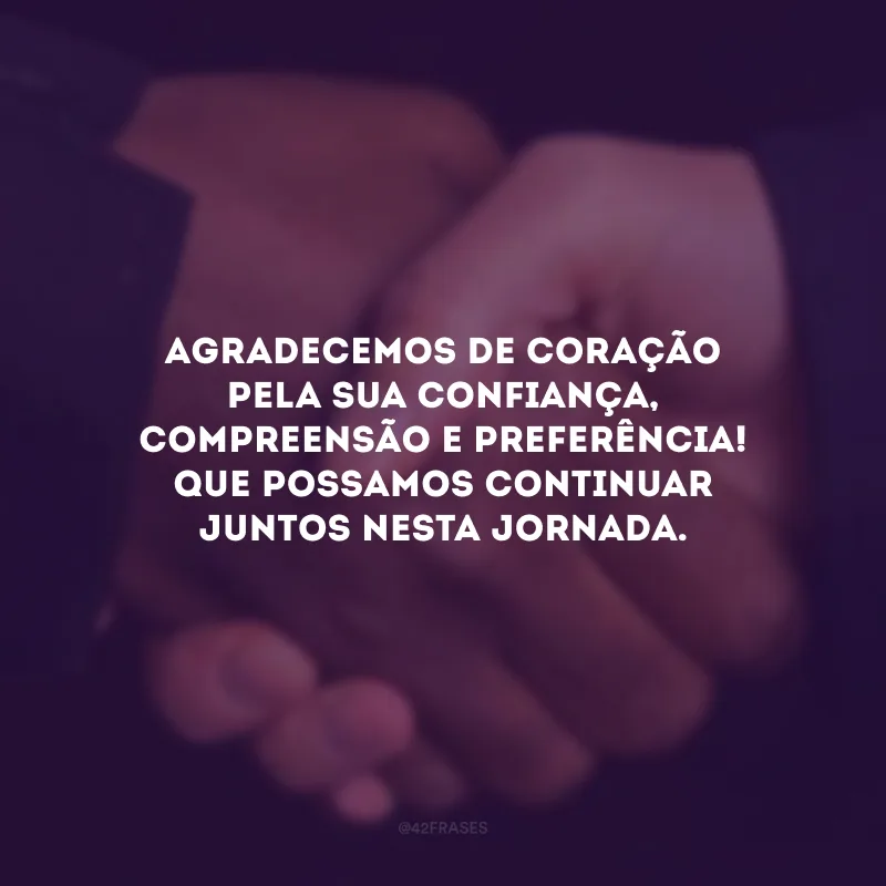 Agradecemos de coração pela sua confiança, compreensão e preferência! Que possamos continuar juntos nesta jornada.