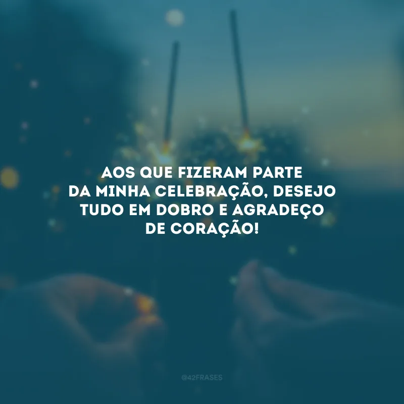 Aos que fizeram parte da minha celebração, desejo tudo em dobro e agradeço de coração!