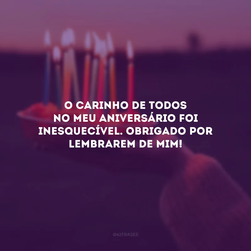 O carinho de todos no meu aniversário foi inesquecível. Obrigado por lembrarem de mim!