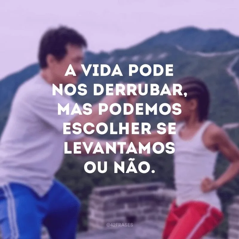 A vida pode nos derrubar, mas podemos escolher se levantamos ou não. 