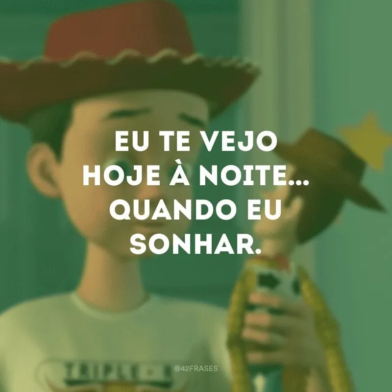 Eu te vejo hoje à noite… quando eu sonhar. 