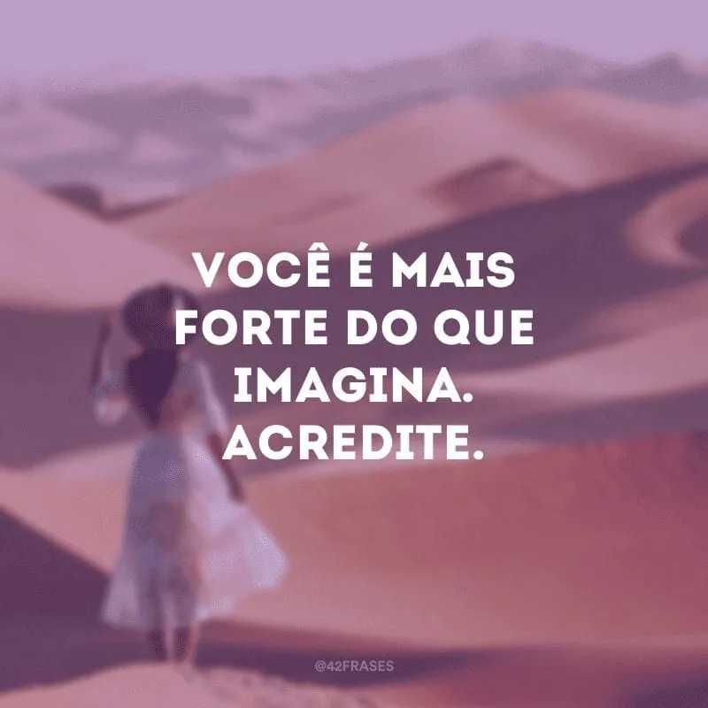 Nunca duvide da força que mora em você!