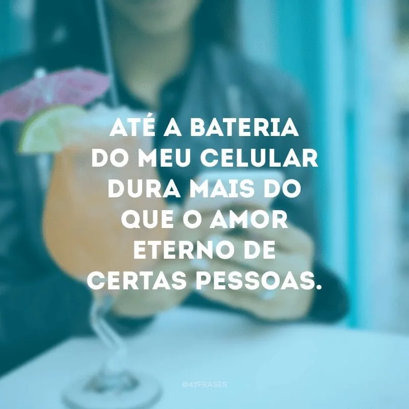 Já vi muito amor eterno acabar em poucos segundos.