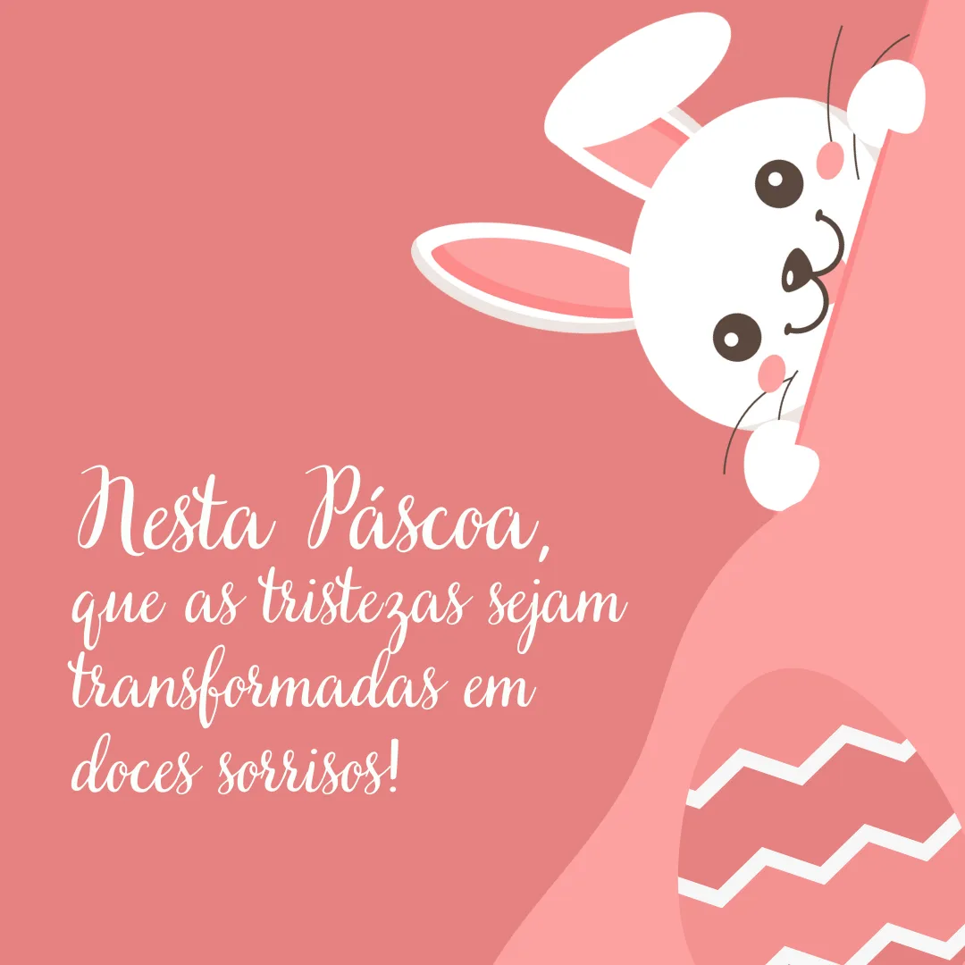 Nesta Páscoa, que as tristezas sejam transformadas em doces sorrisos! 