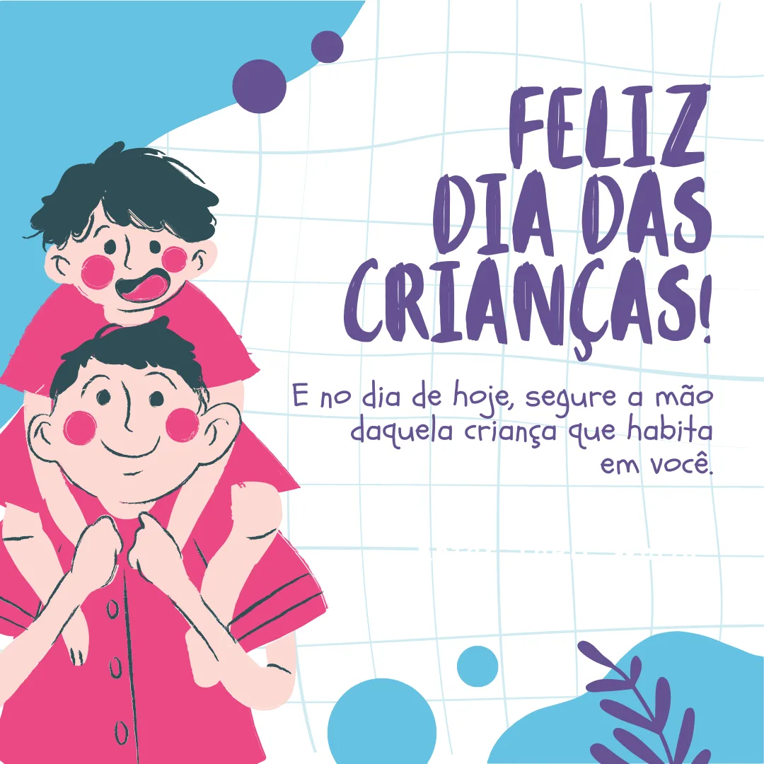 Feliz Dia das Crianças! E no dia de hoje, segure a mão daquela criança que habita em você.