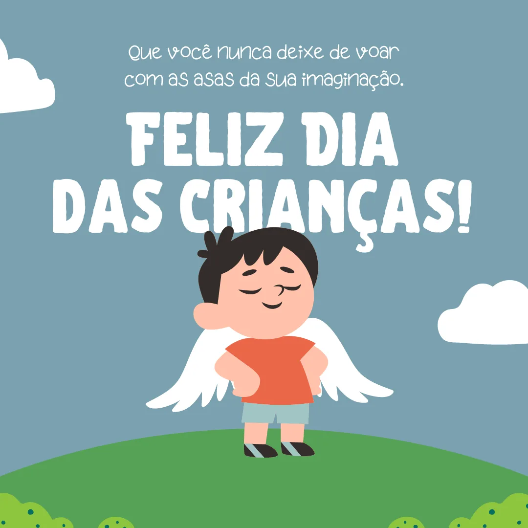 Que você nunca deixe de voar com as asas da sua imaginação. Feliz Dia das Crianças!