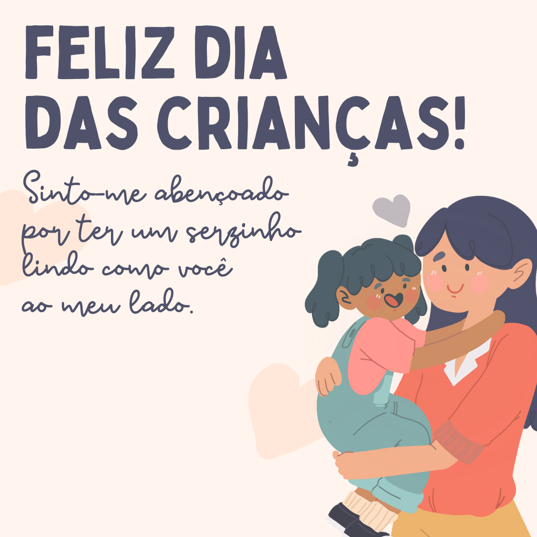 Feliz Dia das Crianças! Sinto-me abençoado por ter um serzinho lindo como você ao meu lado.
