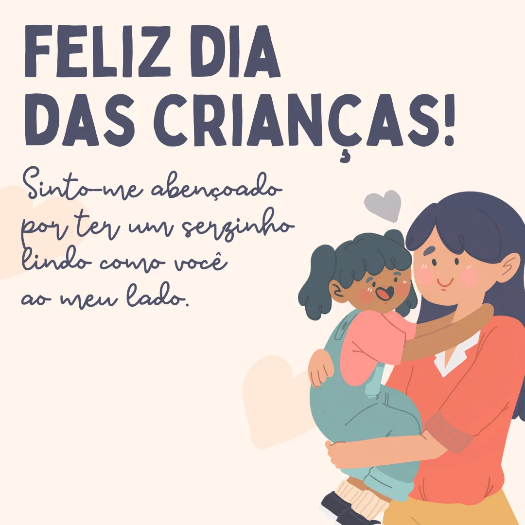 Feliz Dia das Crianças! Sinto-me abençoado por ter um serzinho lindo como você ao meu lado.