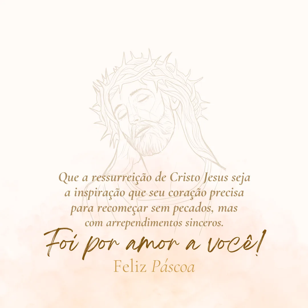 Que a ressurreição de Cristo Jesus seja a inspiração que seu coração precisa para recomeçar sem pecados, mas com arrependimentos sinceros. Feliz Páscoa!