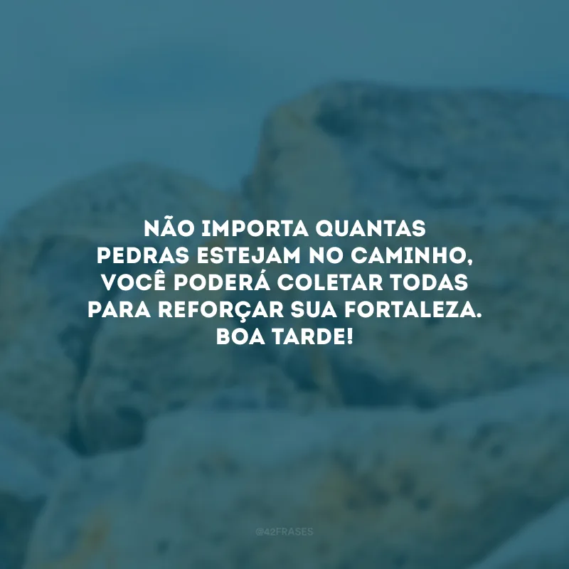 Não importa quantas pedras estejam no caminho, você poderá coletar todas para reforçar sua fortaleza. Boa tarde! 