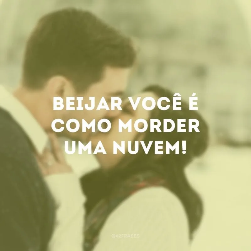 Beijar você é como morder uma nuvem!