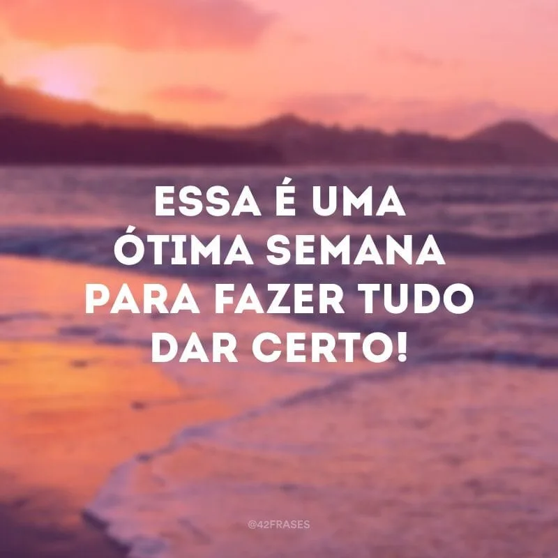 Essa é uma ótima semana para fazer tudo dar certo!