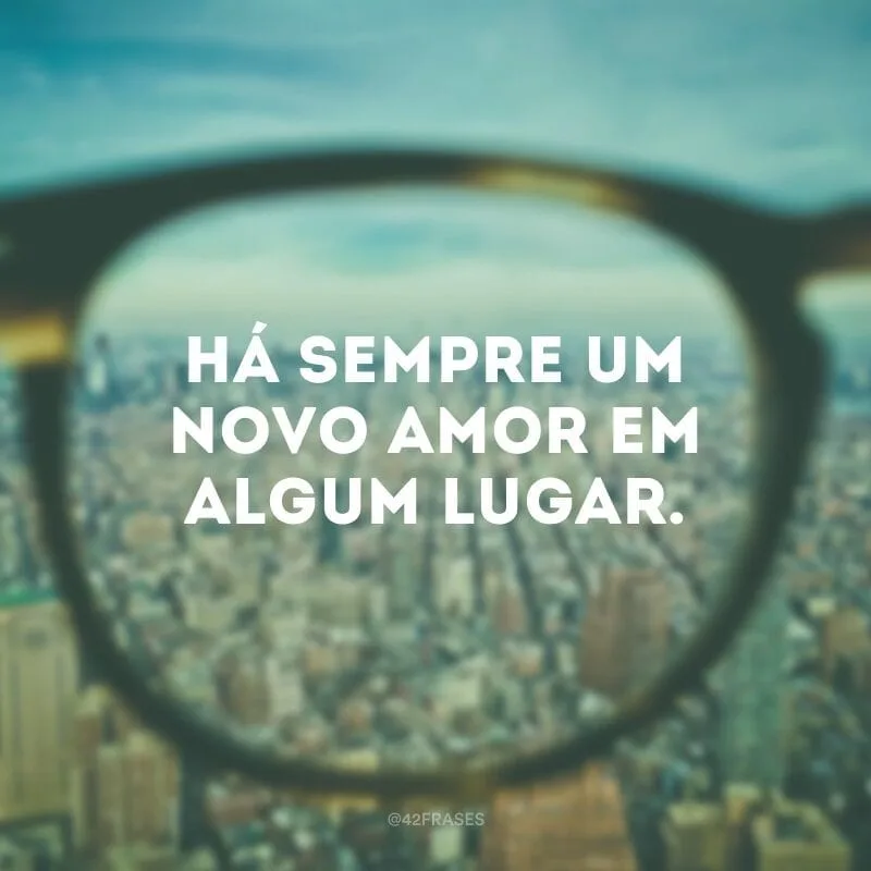 Há sempre um novo amor em algum lugar.