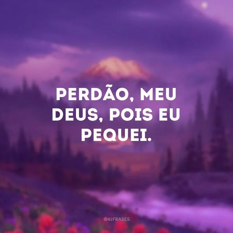 Perdão, Meu Deus, pois eu pequei.