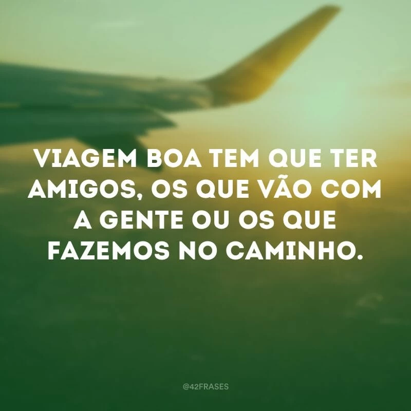 Viagem boa tem que ter amigos, os que vão com a gente ou os que fazemos no caminho.
