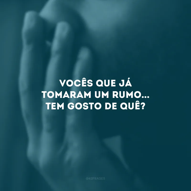 Vocês que já tomaram um rumo... Tem gosto de quê?