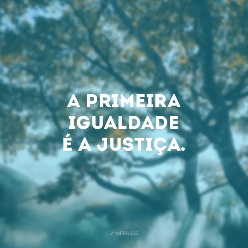 A primeira igualdade é a justiça.