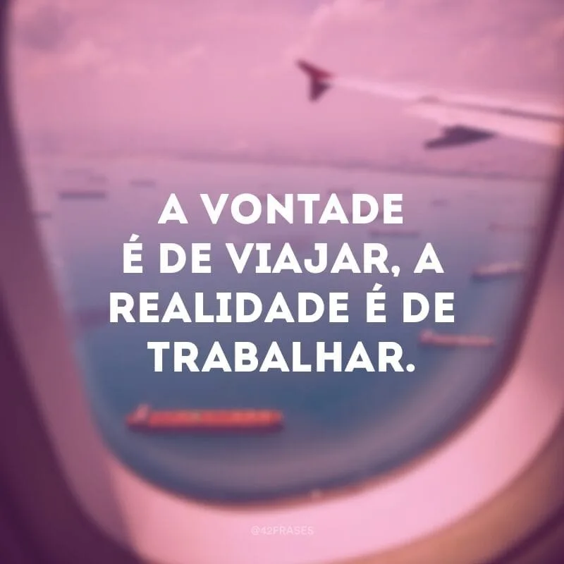 A vontade é de viajar, a realidade é de trabalhar.
