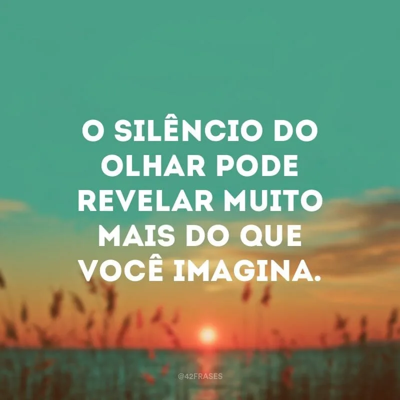 O silêncio do olhar pode revelar muito mais do que você imagina.