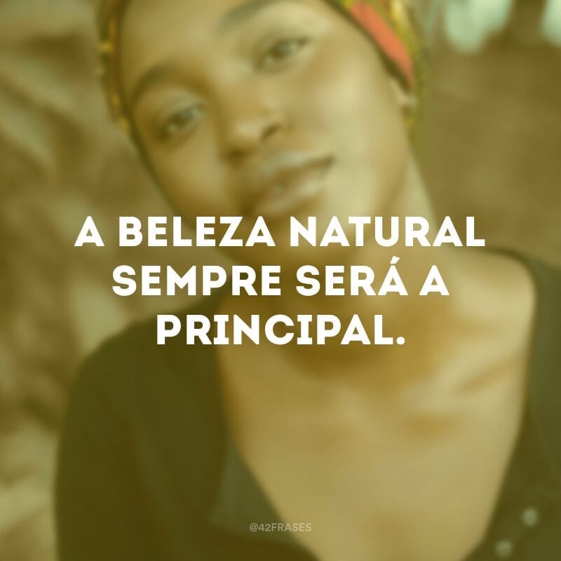 A beleza natural sempre será a principal.