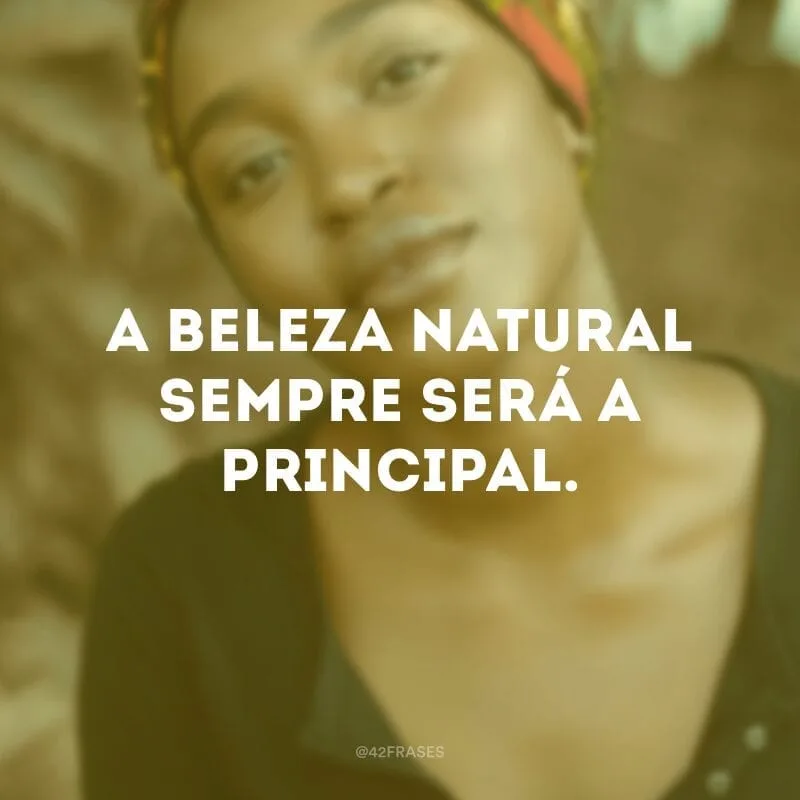 A beleza natural sempre será a principal.