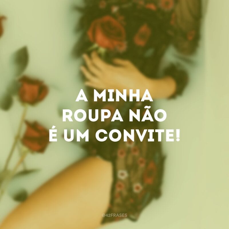 A minha roupa não é um convite!