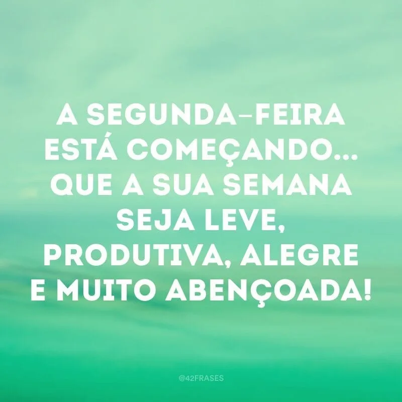 A segunda-feira está começando... que a sua semana seja leve, produtiva, alegre e muito abençoada!
