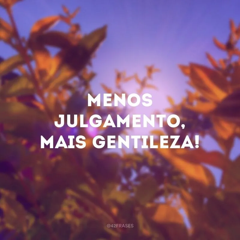 Menos julgamento, mais gentileza!