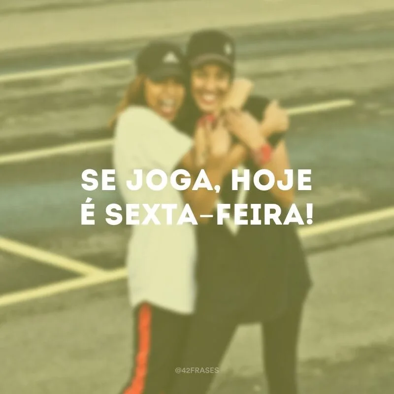 Se joga, hoje é sexta-feira!