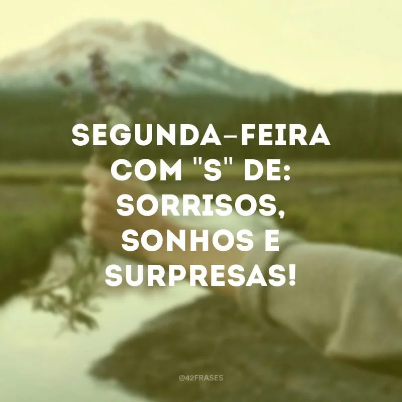 Segunda-feira com \"S\" de: sorrisos, sonhos e surpresas!