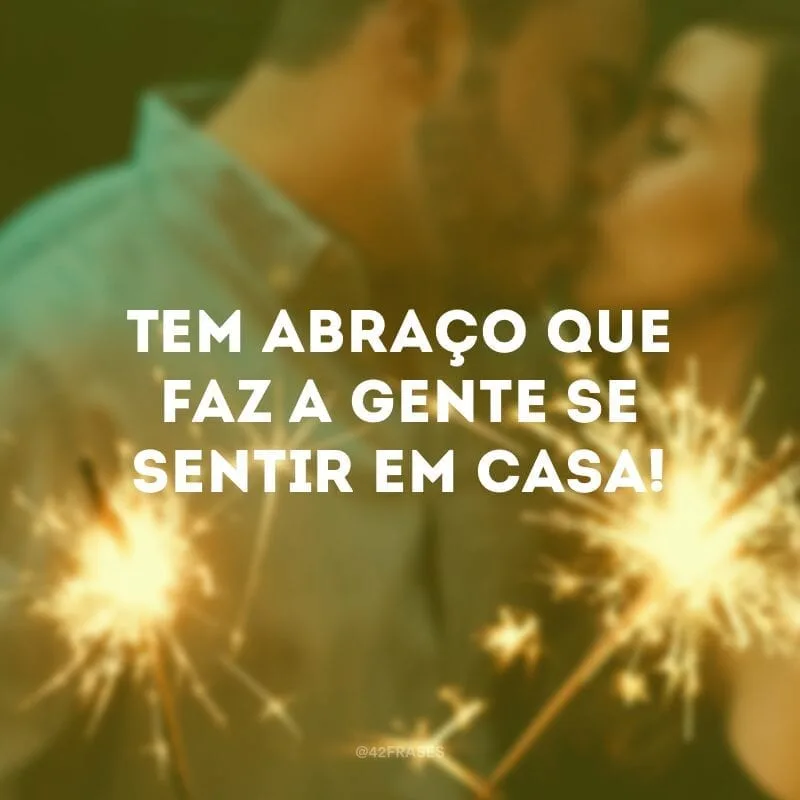Tem abraço que faz a gente se sentir em casa!