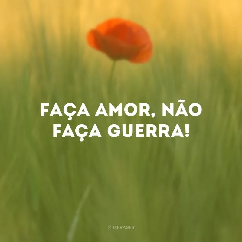 Faça amor, não faça guerra!