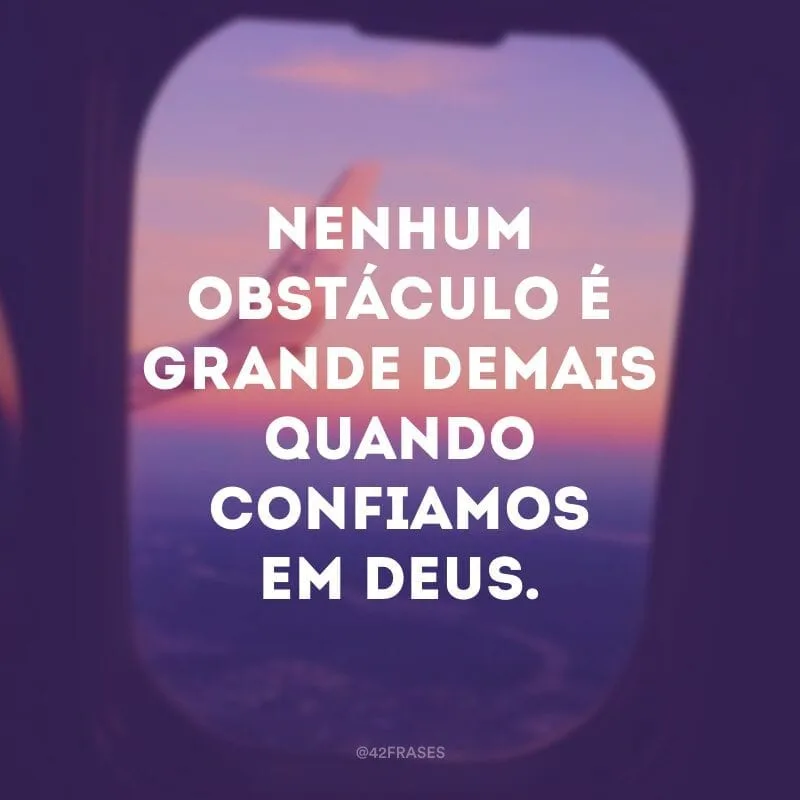 Nenhum obstáculo é grande demais quando confiamos em Deus.