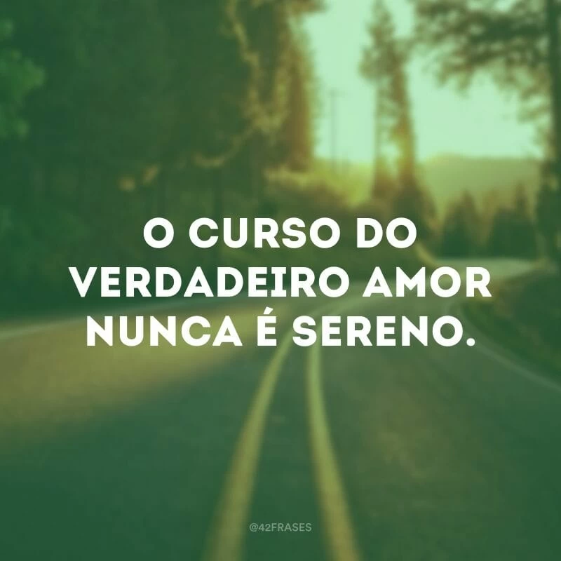 O curso do verdadeiro amor nunca é sereno. 