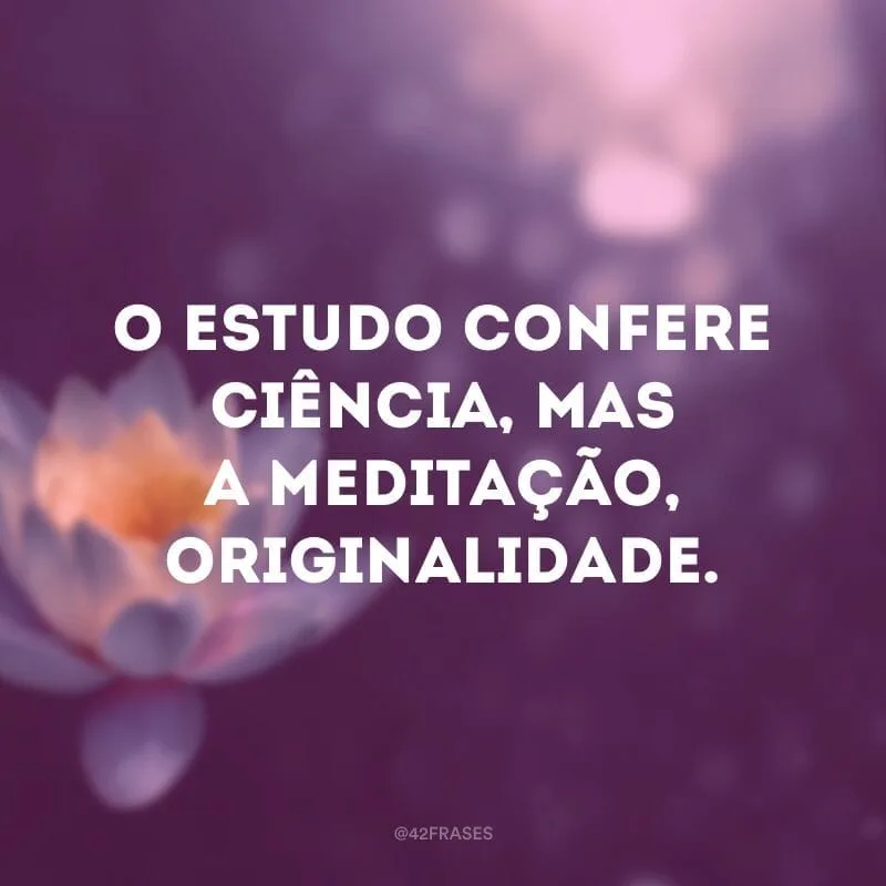 O estudo confere ciência, mas a meditação, originalidade. 