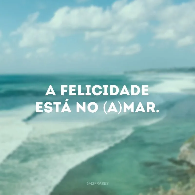 A felicidade está no (a)mar.