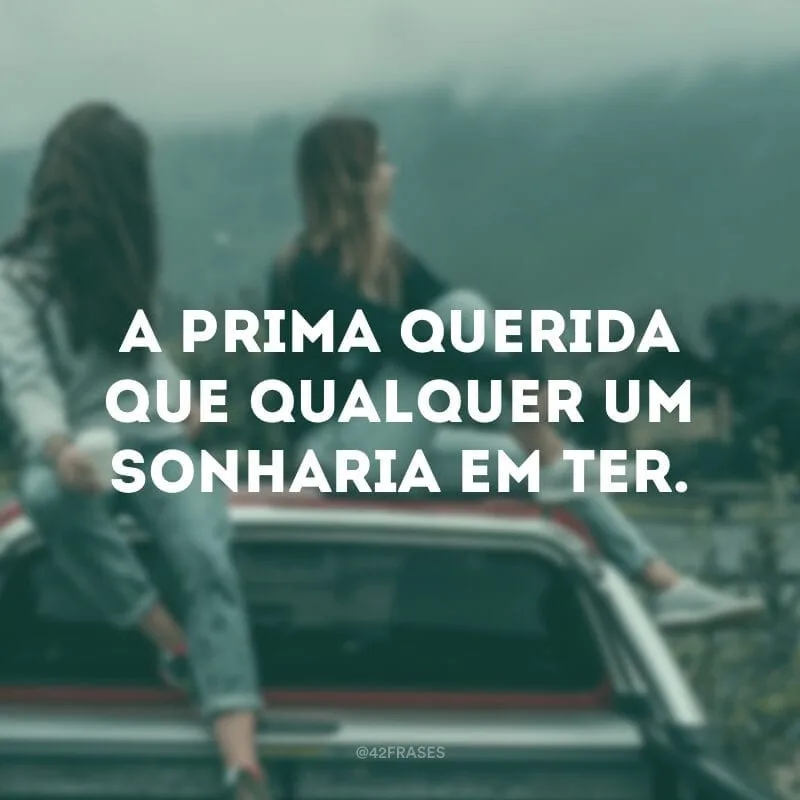 A prima querida que qualquer um sonharia em ter.