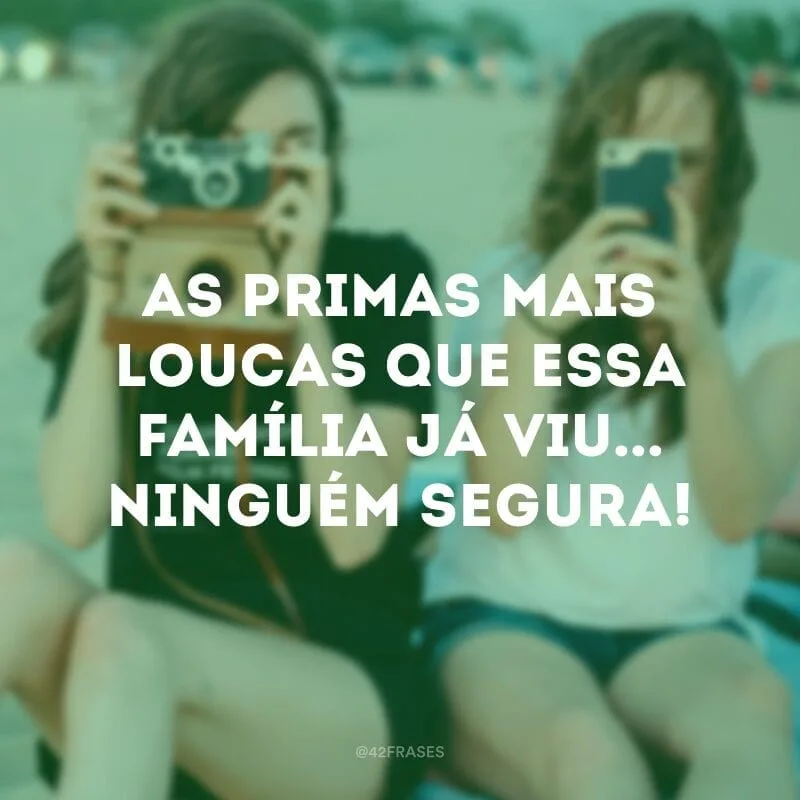 As primas mais loucas que essa família já viu... Ninguém segura!