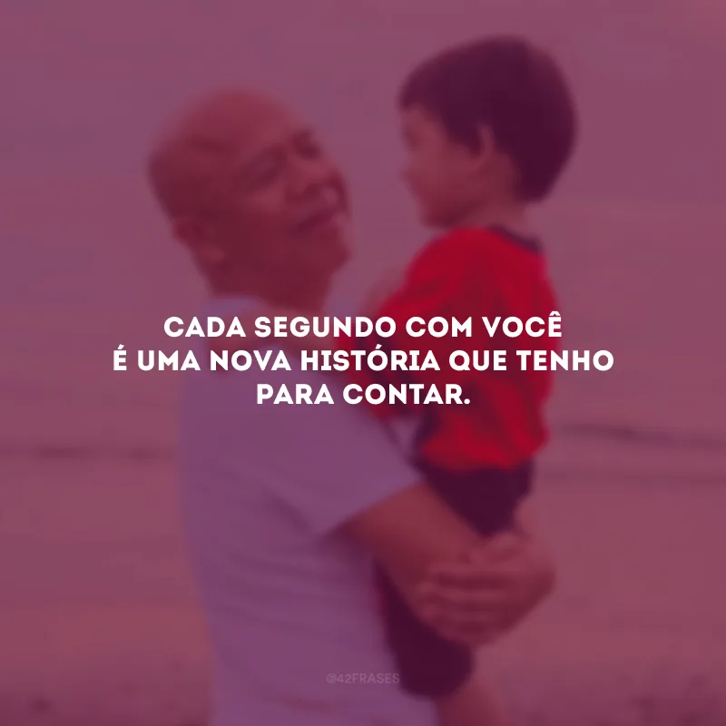 Cada segundo com você é uma nova história que tenho para contar.
