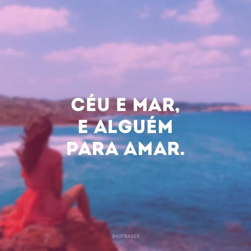 Céu e mar, e alguém para amar.