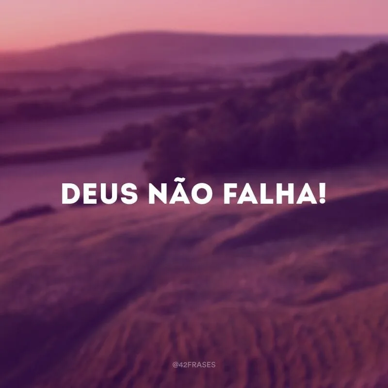 Deus não falha!