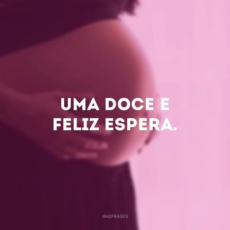 Uma doce e feliz espera.