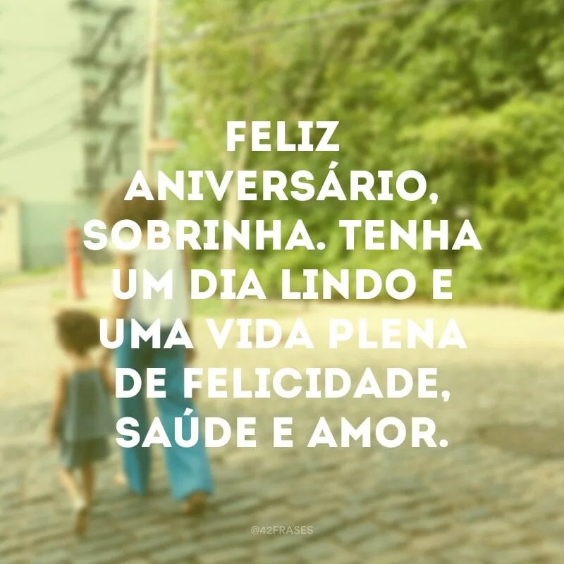 Feliz aniversário, sobrinha. Tenha um dia lindo e uma vida plena de felicidade, saúde e amor.