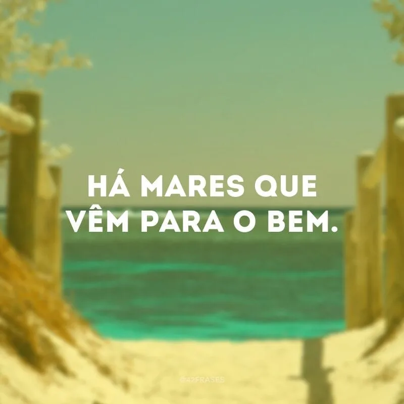Há mares que vêm para o bem.