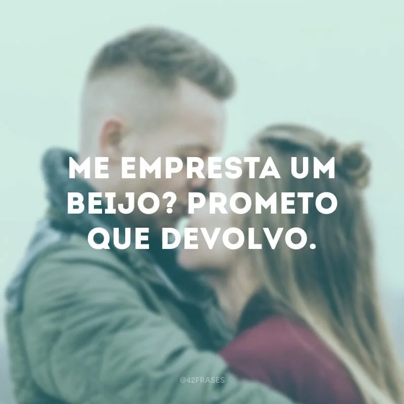 Me empresta um beijo? Prometo que devolvo.